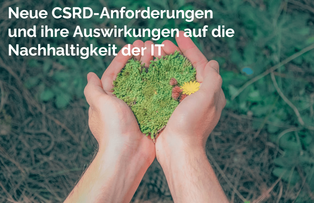 Neue CSRD-Anforderungen und ihre Auswirkungen auf die Nachhaltigkeit der IT